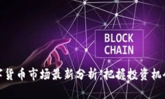 下周数字货币市场最新分析：把握投资机会与风