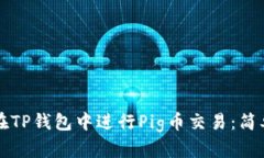 如何在TP钱包中进行Pig币交易：简单指南
