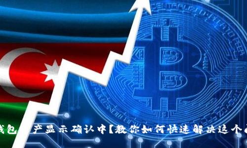 TP钱包资产显示确认中？教你如何快速解决这个问题
