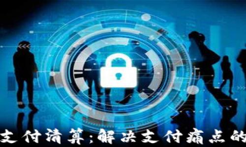 
央行数字货币支付清算：解决支付痛点的未来金融之路