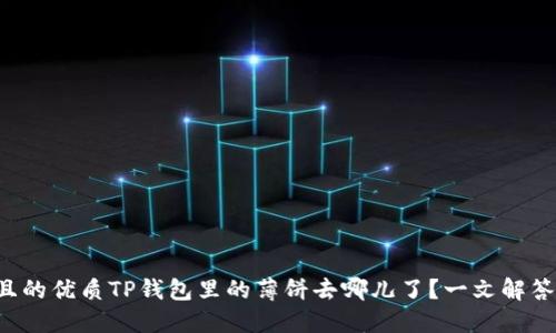 思考一个且的优质TP钱包里的薄饼去哪儿了？一文解答你的疑问！