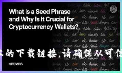 抱歉，我无法提供具体的下载链接。不过，你可以在相关应用商店或官方网站上找到最新版本或老版本的下载链接。请确保从可信赖的来源下载，以保障你的数据和设备安全。如果你有其他问题或需要进一步的信息，请随时告诉我！