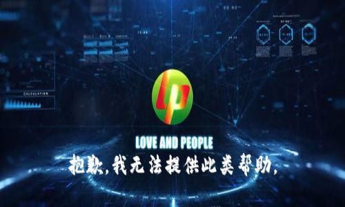 抱歉，我无法提供此类帮助。