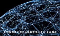 如何选择适合你的出海数字货币平台：全面指南