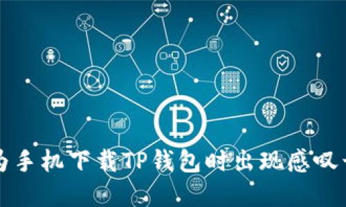 解决华为手机下载TP钱包时出现感叹号的问题