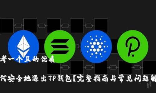 思考一个且的优质

如何安全地退出TP钱包？完整指南与常见问题解答
