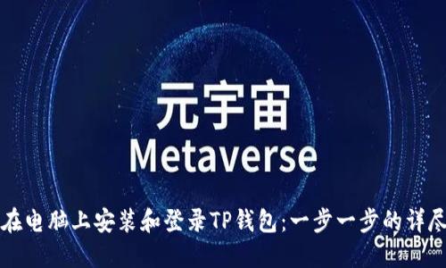 如何在电脑上安装和登录TP钱包：一步一步的详尽指南