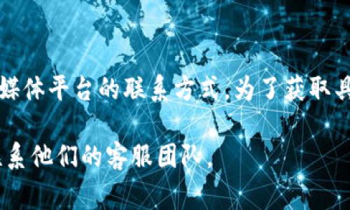 IM钱包（IM Wallet）通常会有客服支持，以帮助用户解决在使用过程中遇到的问题。这些客服通常包括在线聊天支持、电子邮件支持或者社交媒体平台的联系方式。为了获取具体的客服信息，你可以访问IM钱包的官方网站或者应用程序，通常在“联系我们”或“帮助中心”部分可以找到相关的客服联系方式或服务渠道。

如果在使用IM钱包时遇到具体问题，建议先查看官方文档或常见问题解答（FAQ），这样可以快速找到相关解决方案。如果仍有疑问，可以直接联系他们的客服团队。