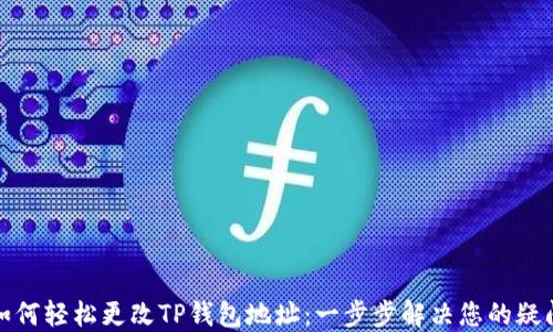 
如何轻松更改TP钱包地址：一步步解决您的疑问