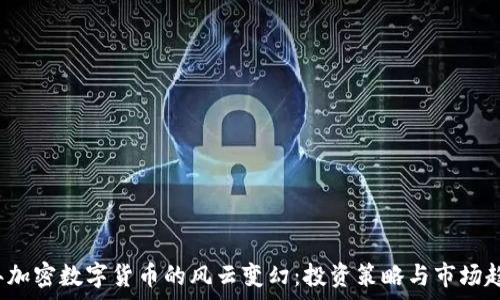   
2022年加密数字货币的风云变幻：投资策略与市场趋势分析