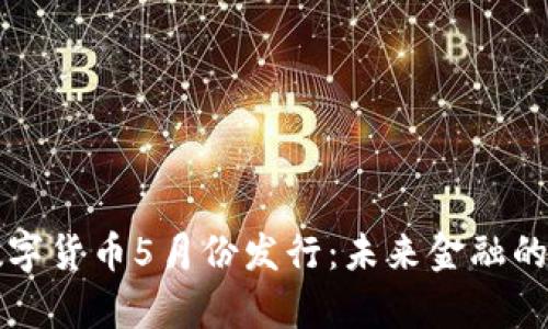 央行数字货币5月份发行：未来金融的新篇章