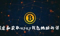 优质如何创建和获取upay钱包地址的详细指南