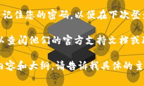 要设置TP钱包的密码，您通常可以按照以下步骤进行：

1. **打开TP钱包应用**：在您的手机上找到TP钱包的图标，并点击打开。

2. **进入设置**：在应用的底部菜单中，找到“设置”选项，通常会以一个齿轮图标表示。

3. **选择安全设置**：在设置菜单中，寻找与安全或隐私相关的选项，点击进入。

4. **设置或更改密码**：在安全设置中，您应该能找到“设置密码”或“更改密码”的选项，点击后按照提示进行操作。

5. **确认密码**：系统通常会要求您输入旧密码（如果您是更改密码），然后输入新密码并确认。

6. **保存设置**：确保您保存所有更改，并记住您的密码，以便在下次登录时使用。

如果你在使用TP钱包时遇到任何问题，可以查阅他们的官方支持文档或联系客户服务。

对于你的其他要求，如果你需要更详细的内容和大纲，请告诉我具体的主题或方向，我会非常乐意帮助你！