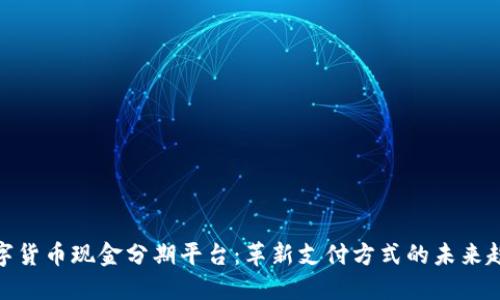 数字货币现金分期平台：革新支付方式的未来趋势