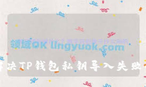 如何解决TP钱包私钥导入失败的问题