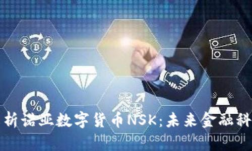 优质全面解析诺亚数字货币NSK：未来金融科技的领航者