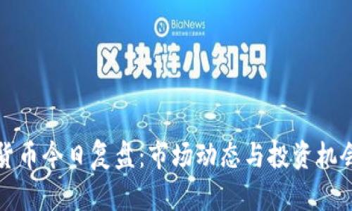 数字货币今日复盘：市场动态与投资机会分析