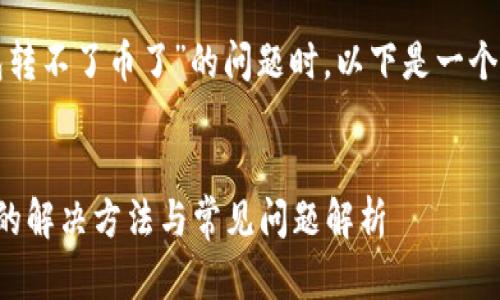 在您询问有关“TP钱包转不了币了”的问题时，以下是一个且的和相关的关键词。


TP钱包无法转账币种的解决方法与常见问题解析