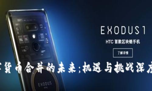  数字货币合并的未来：机遇与挑战深度解析