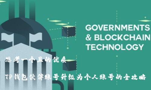 思考一个且的优质

TP钱包伙伴账号升级为个人账号的全攻略