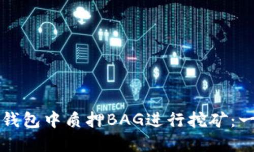 如何在TP钱包中质押BAG进行挖矿：一步步指南